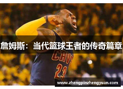 詹姆斯：当代篮球王者的传奇篇章